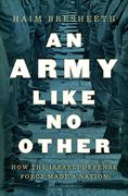 An Army Like no Other: How the Israeli Defense Force Made a Nation