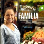 Cocinemos en Familia. Recetas Saludables Para Compartir y Encontrar la Felicidad