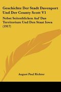 Geschichte Der Stadt Davenport Und Der County Scott V1: Nebst Seitenblicken Auf Das Territorium Und Den Staat Iowa (1917) (en Alemán)
