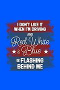 I Don't Like it When i'm Driving and red White and Blue is Flashing Behind me: 120 Pages, Soft Matte Cover, 6 x 9 (en Inglés)