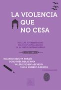 La violencia que no cesa. Huellas y persistencias del conflicto armado en el Perú contemporáneo.