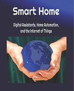 Smart Home: Digital Assistants, Home Automation, and the Internet of Things (Our Internet of Things) (en Inglés)