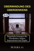 Überwindung Des Überdenkens: Dauerhafte Lösungen für: Overthinking, Sorgen, Depressionen und Ängste. (en Alemán)