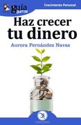 GuíaBurros Haz crecer tu dinero: Todo lo que necesitas saber para que tu dinero trabaje por ti