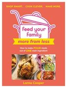Feed Your Family: More from Less - Shop Smart. Cook Clever. Make More.: How to Make Four Meals Out of One Main Ingredient. (en Inglés)