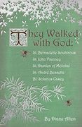 They Walked With God: St. Bernadette Soubirous, st. John Vianney, st. Damien of Molokai, st. Andre Bessette, bl. Solanus Casey 