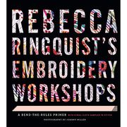 Rebecca Ringquist's Embroidery Workshops: A Bend-the-rules Primer (en Inglés)