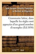 Grammaire Latine, Dans Laquelle Les Regles Sont Appuyees D'Un Grand Nombre D'Exemples (Langues) (French Edition)