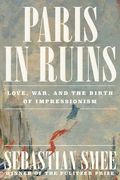Paris in Ruins: Love, War, and the Birth of Impressionism (en Inglés)