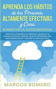Aprenda los Hábitos de las Personas Altamente Efectivas y Cómo Aumentar la Autodisciplina:  Impulse su Desarrollo Personal Mediante la Acumulación de.   Sea más Disciplinado y Mejore su Enfoque Hoy!