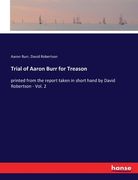 Trial of Aaron Burr for Treason: printed from the report taken in short hand by David Robertson - Vol. 2 (en Inglés)