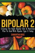 Bipolar 2: Creating the Right Bipolar Diet & Nutritional Plan to Deal With Bipolar Type ii Today (en Inglés)