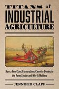 Titans of Industrial Agriculture: How a few Giant Corporations Came to Dominate the Farm Sector and why it Matters (One Planet) (en Inglés)