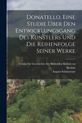 Donatello, Eine Studie Über den Entwicklungsgang des Künstlers und die Reihenfolge Seiner Werke (en Alemán)
