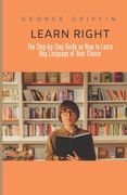 Learn Right: The Step-by-Step Guide on How to Learn Any Language of Your Choice (en Inglés)