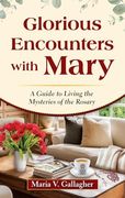 Glorious Encounters With Mary: A Guide to Living the Mysteries of the Rosary (en Inglés)