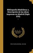 Bibliografia Madrilena; O, Descripción de las Obras Impresas en Madrid (Siglo Xvi); 1