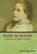 Rose in Bloom: A Sequel to "Eight Cousins" (en Inglés)