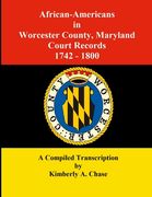African-Americans in Worcester County, Maryland Court Records 1742-1800: A Compiled Transcription (en Inglés)