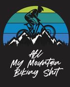 All My Mountain Biking Shit: Biking Logbook Cycling Nature Outdoor Activity Athlete Racing