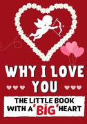 Why I Love You: The Little Book With A BIG Heart Perfect for Valentine's Day, Birthdays, Anniversaries, Mother's Day as a wedding gift 