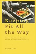 Keeping fit all the Way: How to Obtain and Maintain Health, Strength and Efficiency (en Inglés)