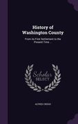 History of Washington County: From its First Settlement to the Present Time ... (en Inglés)