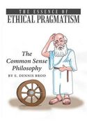 The Essence of Ethical Pragmatism: The Common Sense Philosophy (en Inglés)