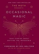 The Moth Presents Occasional Magic: True Stories About Defying the Impossible