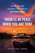 There'll be Peace When you are Done: Actors and Fans Celebrate the Legacy of Supernatural (en Inglés)