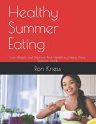 Healthy Summer Eating: Lose Weight and Improve Your Health by Eating These Summer Foods (en Inglés)