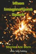 When Imaginations Spark: Stories are Born (en Inglés)