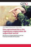 Una Aproximación A Los Regímenes Especiales De Seguridad Social: El Caso De La Seguridad Social De Las Fuerzas Armadas Del Ecuador (spanish Edition) (in Spanish)
