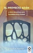 El proyecto Adan: y otras narraciones para buscadores de la Verdad