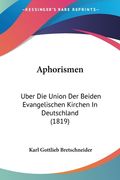 Aphorismen: Uber Die Union Der Beiden Evangelischen Kirchen In Deutschland (1819) (en Alemán)
