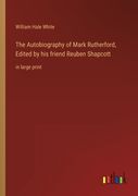 The Autobiography of Mark Rutherford, Edited by his friend Reuben Shapcott: in large print