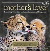 Mother's Love: Inspiring True Stories From the Animal Kingdom 