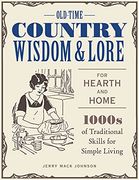 Old-Time Country Wisdom and Lore for Hearth and Home: 1,000S of Traditional Skills for Simple Living (en Inglés)