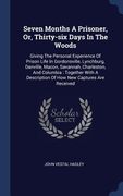 Seven Months A Prisoner, Or, Thirty-six Days In The Woods: Giving The Personal Experience Of Prison Life In Gordonsville, Lynchburg, Danville, Macon, (en Inglés)