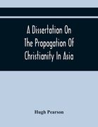 A Dissertation On The Propagation Of Christianity In Asia (en Inglés)