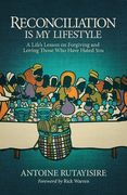 Reconciliation is My Lifestyle: A Life's Lesson on Forgiving and Loving Those Who Have Hated You (en Inglés)
