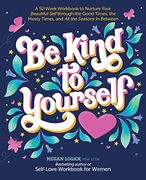 Be Kind to Yourself: A 52-Week Workbook to Nurture Your Beautiful Self Through the Good Times, the Messy Times, and all the Seasons in Between (en Inglés)