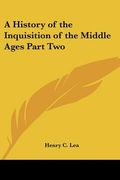a history of the inquisition of the middle ages part two