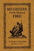 Melchizedek and the Mystery of Fire: A Treatise in Three Parts (en Inglés)