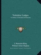 yorkshire lodges: a century of yorkshire freemasonry