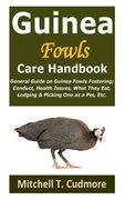 Guinea Fowls Care Handbook: General Guide on Guinea Fowls Fostering; Conduct, Health Issues, What They Eat, Lodging & Picking One as a Pet, Etc. (en Inglés)