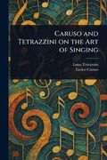 Caruso and Tetrazzini on the art of Singing (en Inglés)
