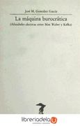 La Máquina Burocrática: Afinidades Electivas Weber-Kafka