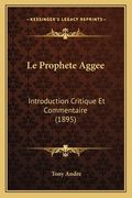 Le Prophete Aggee: Introduction Critique Et Commentaire (1895) (en Francés)