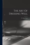 The Art Of Dressing Well (en Inglés)